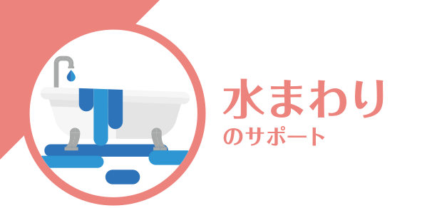 水まわりのサポート